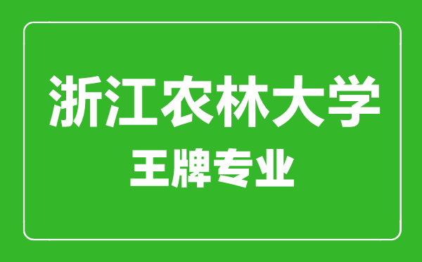 浙江農(nóng)林大學(xué)王牌專業(yè)有哪些,浙江農(nóng)林大學(xué)最好的專業(yè)是什么