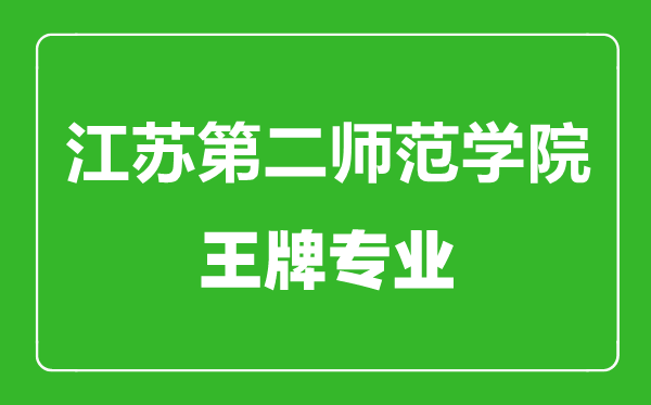 江蘇第二師范學院王牌專業(yè)有哪些,江蘇第二師范學院最好的專業(yè)是什么