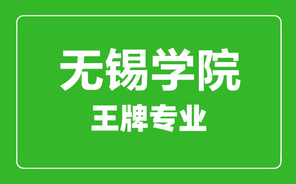 無錫學(xué)院王牌專業(yè)有哪些,無錫學(xué)院最好的專業(yè)是什么