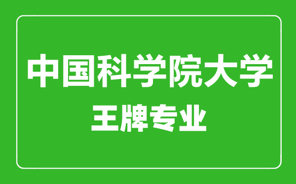 中國科學院大學王牌專業(yè)有哪些,中國科學院大學最好的專業(yè)是什么