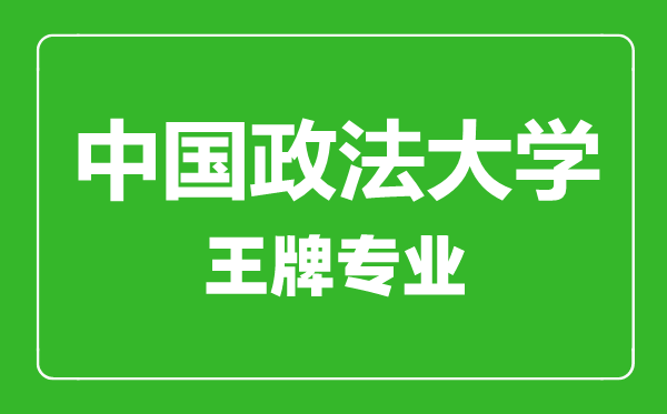 中國(guó)政法大學(xué)王牌專業(yè)有哪些,中國(guó)政法大學(xué)最好的專業(yè)是什么