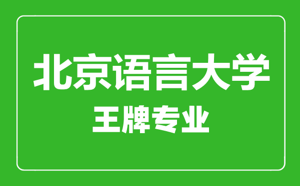 北京語(yǔ)言大學(xué)王牌專業(yè)有哪些,北京語(yǔ)言大學(xué)最好的專業(yè)是什么