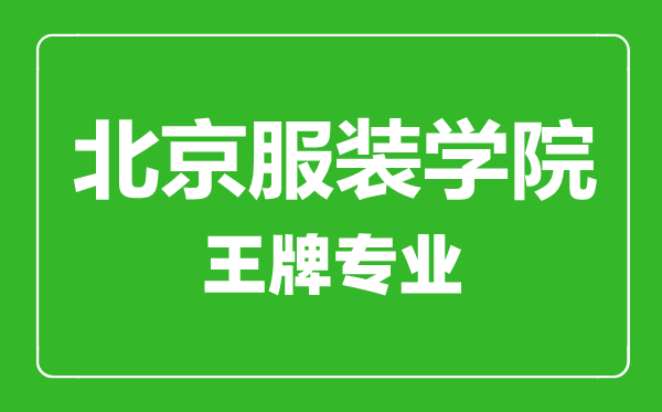 北京服裝學(xué)院王牌專(zhuān)業(yè)有哪些,北京服裝學(xué)院最好的專(zhuān)業(yè)是什么
