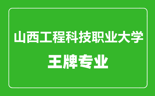 山西工程科技職業(yè)大學(xué)王牌專業(yè)有哪些,山西工程科技職業(yè)大學(xué)最好的專業(yè)是什么