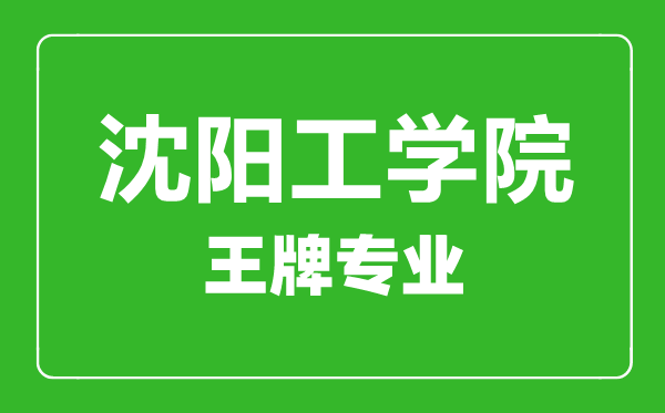 沈陽工程學(xué)院王牌專業(yè)有哪些,沈陽工程學(xué)院最好的專業(yè)是什么