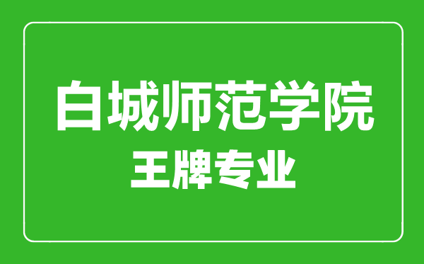 白城師范學(xué)院王牌專(zhuān)業(yè)有哪些,白城師范學(xué)院最好的專(zhuān)業(yè)是什么