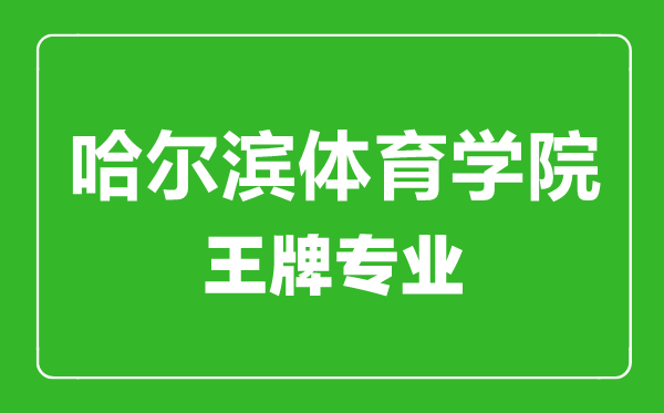 哈爾濱體育學(xué)院王牌專業(yè)有哪些,哈爾濱體育學(xué)院最好的專業(yè)是什么
