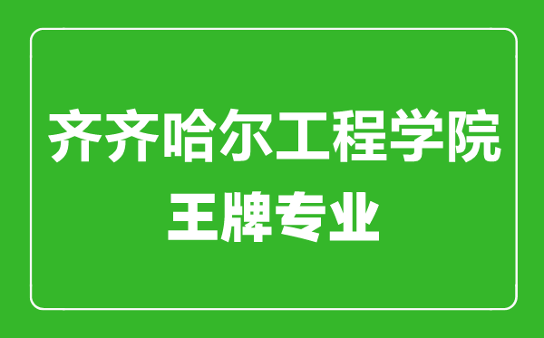 齊齊哈爾工程學院王牌專業(yè)有哪些,齊齊哈爾工程學院最好的專業(yè)是什么