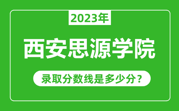 西安思源學(xué)院2023年錄取分?jǐn)?shù)線是多少分(含2021-2022歷年)