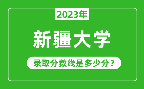 新疆大學2023年錄取分數(shù)線是多少分(含2021-2022歷年)