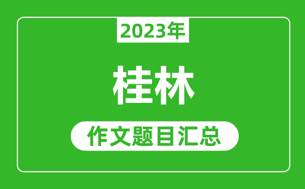 2023年桂林中考作文題目,歷年桂林中考作文題目匯總