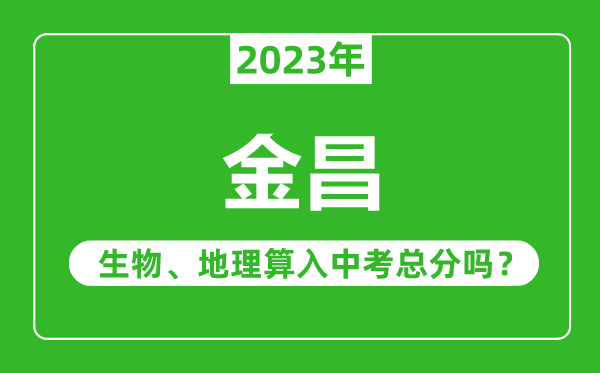 金昌中考生物地理算入中考總分嗎?
