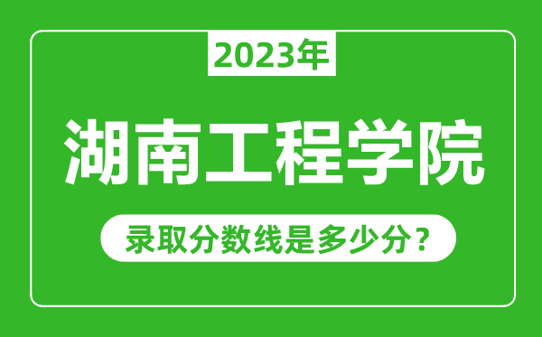 湖南工程學院2023年錄取分數(shù)線是多少分(含2021-2022歷年)