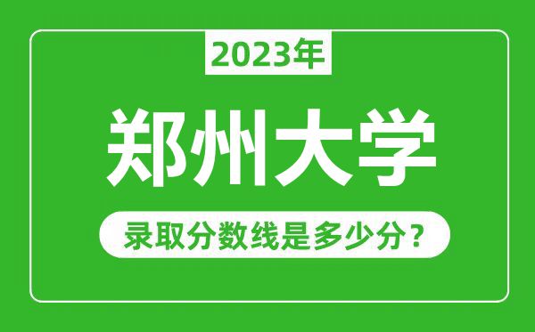 鄭州大學(xué)2023年錄取分?jǐn)?shù)線是多少分（含2021-2022歷年）
