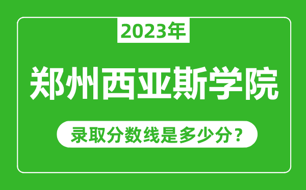鄭州西亞斯學(xué)院2023年錄取分?jǐn)?shù)線是多少分（含2021-2022歷年）