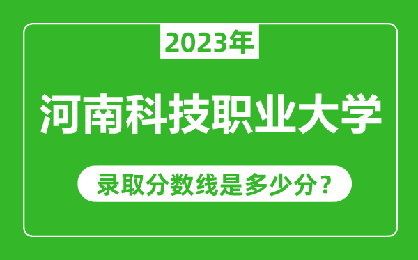 河南科技職業(yè)大學(xué)2023年錄取分?jǐn)?shù)線是多少分（含2021-2022歷年）