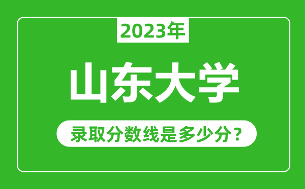 山東大學2023年錄取分數(shù)線是多少分(含2021-2022歷年)