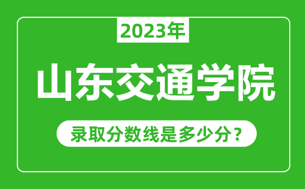 山東交通學(xué)院2023年錄取分?jǐn)?shù)線是多少分(含2021-2022歷年)
