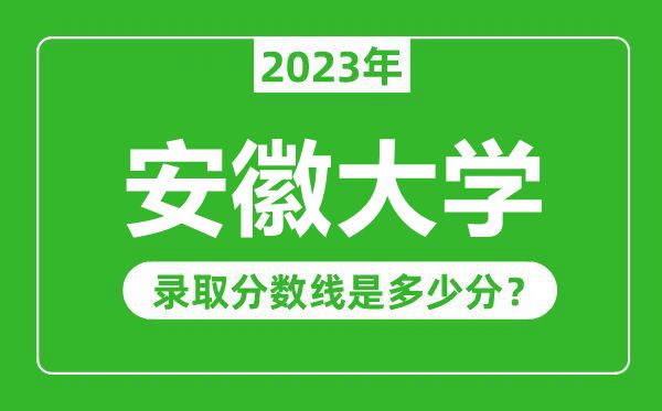 安徽大學(xué)2023年錄取分?jǐn)?shù)線是多少分（含2021-2022歷年）