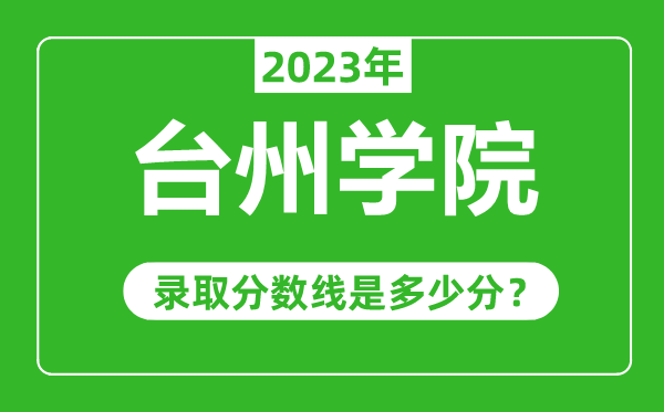 臺州學(xué)院2023年錄取分?jǐn)?shù)線是多少分(含2021-2022歷年)