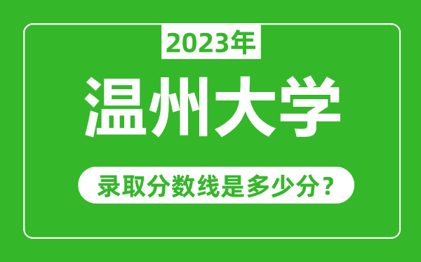 溫州大學2023年錄取分數(shù)線是多少分(含2021-2022歷年)