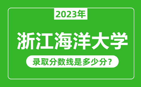 浙江海洋大學(xué)2023年錄取分?jǐn)?shù)線是多少分(含2021-2022歷年)