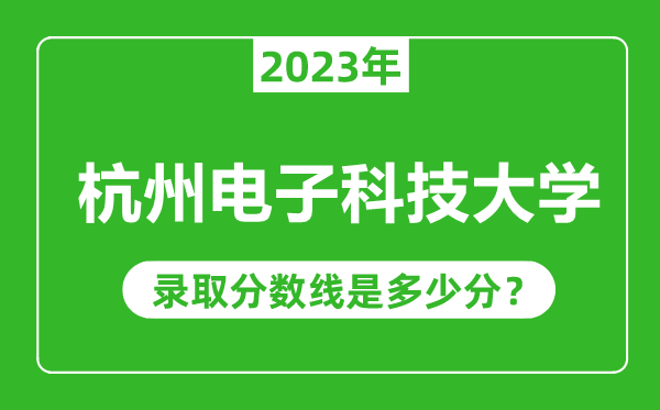 杭州電子科技大學(xué)2023年錄取分?jǐn)?shù)線是多少分(含2021-2022歷年)