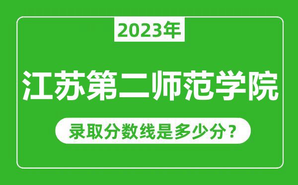 江蘇第二師范學(xué)院2023年錄取分?jǐn)?shù)線是多少分（含2021-2022歷年）