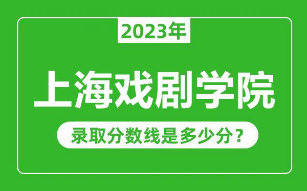上海戲劇學院2023年錄取分數線是多少分(含2021-2022歷年)