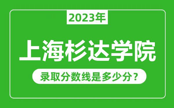 上海杉達(dá)學(xué)院2023年錄取分?jǐn)?shù)線是多少分(含2021-2022歷年)