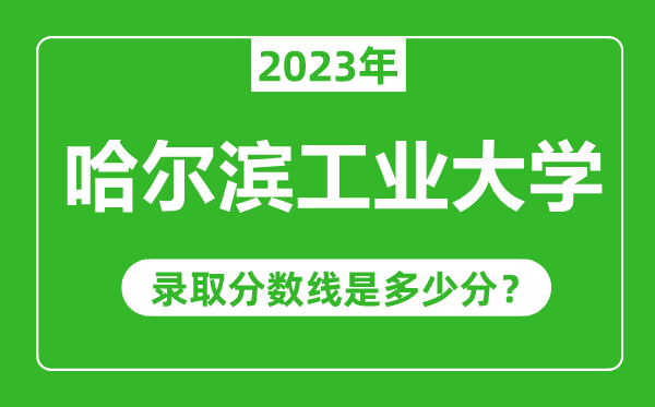 哈爾濱工業(yè)大學(xué)2023年錄取分?jǐn)?shù)線(xiàn)是多少分(含2021-2022歷年)