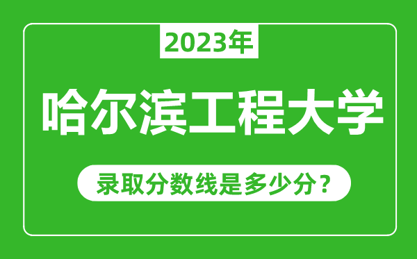 哈爾濱工程大學(xué)2023年錄取分數(shù)線是多少分(含2021-2022歷年)