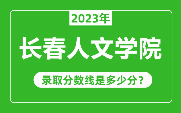 長(zhǎng)春人文學(xué)院2023年錄取分?jǐn)?shù)線是多少分(含2021-2022歷年)