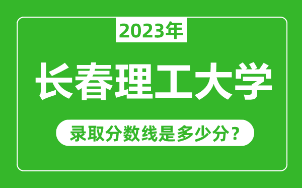 長春理工大學(xué)2023年錄取分?jǐn)?shù)線是多少分(含2021-2022歷年)