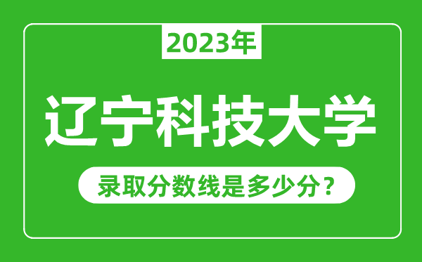 遼寧科技大學2023年錄取分數(shù)線是多少分（含2021-2022歷年）