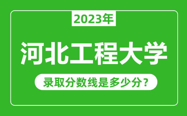 河北工程大學(xué)2023年錄取分?jǐn)?shù)線是多少分(含2021-2022歷年)
