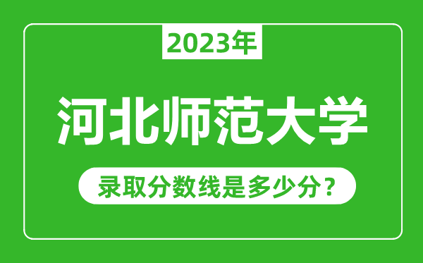 河北師范大學(xué)2023年錄取分數(shù)線是多少分(含2021-2022歷年)
