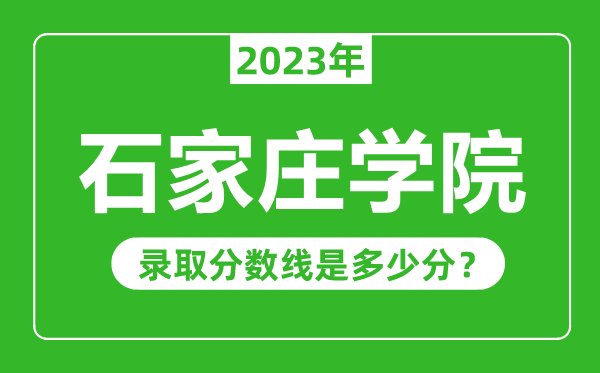 石家莊學(xué)院2023年錄取分?jǐn)?shù)線是多少分（含2021-2022歷年）