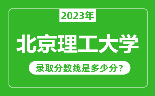 北京理工大學2023年錄取分數(shù)線是多少分（含2021-2022歷年）