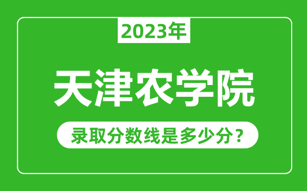 天津農(nóng)學院2023年錄取分數(shù)線是多少分（含2021-2022歷年）