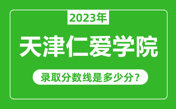 天津仁愛學(xué)院2023年錄取分?jǐn)?shù)線是多少分（含2021-2022歷年）