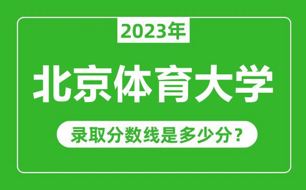 北京體育大學(xué)2023年錄取分?jǐn)?shù)線是多少分(含2021-2022歷年)