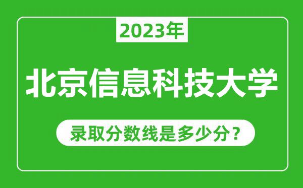 北京信息科技大學2023年錄取分數(shù)線是多少分(含2021-2022歷年)