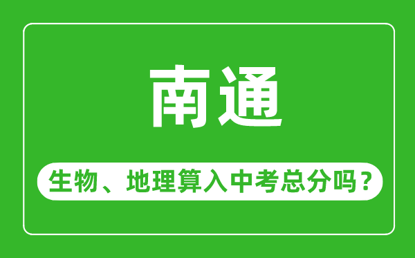 南通市中考生物地理算入中考總分嗎?