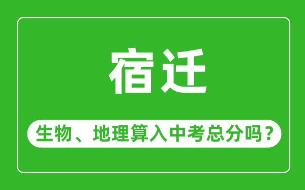 宿遷市中考生物地理算入中考總分嗎？