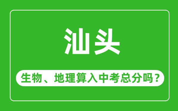 汕頭市中考生物地理算入中考總分嗎？