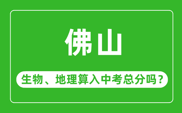 佛山市中考生物地理算入中考總分嗎？