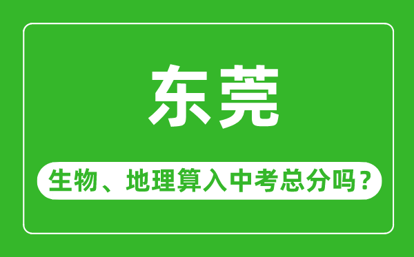 東莞市中考生物地理算入中考總分嗎？