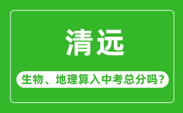 清遠(yuǎn)市中考生物地理算入中考總分嗎?