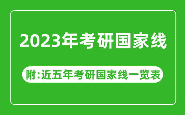 2023年考研國(guó)家線公布?。ǜ浇迥昕佳袊?guó)家線一覽表）
